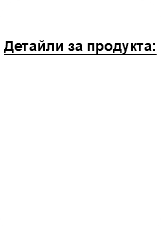 &nbsp;Детайли за продукта: